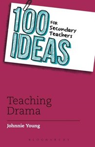 100 Ideas for Secondary Teachers: Teaching Drama (Revised Edition)