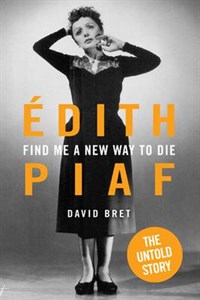Find Me a New Way to Die: Edith Piaf's Untold Story