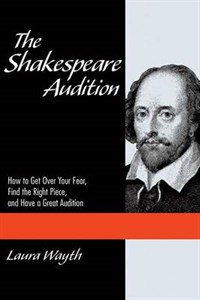 The Shakespeare Audition: How to Get Over Your Fear, Find the Right Piece, and Have a Great Audition
