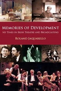 Memories of Development: My Time in Irish Theatre and Broadcasting