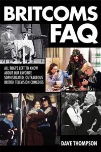 Britcoms FAQ: All That's Left to Know About Our Favorite Sophisticated, Outrageous British Television Comedies - FAQ Series