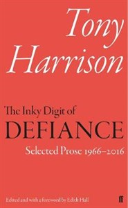 The Inky Digit of Defiance: Tony Harrison: Selected Prose 1966-2016