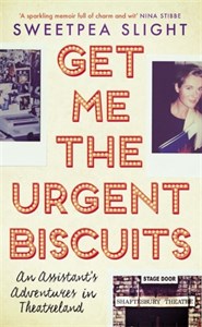 Get Me the Urgent Biscuits : An Assistant's Adventures in Theatreland