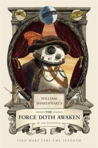 William Shakespeare's The Force Doth Awaken : Star Wars Part the Seventh
