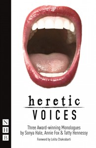 Heretic Voices Three Award-winning Monologues By Sonya Hale, Annie Fox and Tatty Hennessy