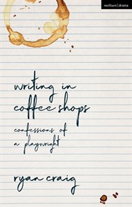 Writing in Coffee Shops : Confessions of a Playwright